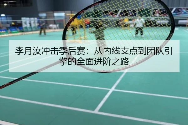 李月汝冲击季后赛：从内线支点到团队引擎的全面进阶之路